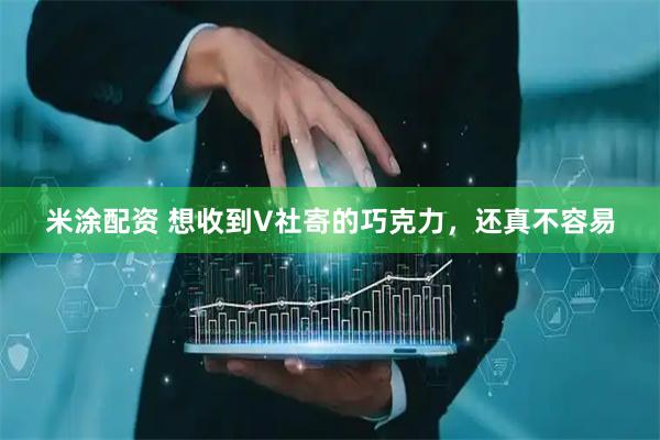 米涂配资 想收到V社寄的巧克力，还真不容易